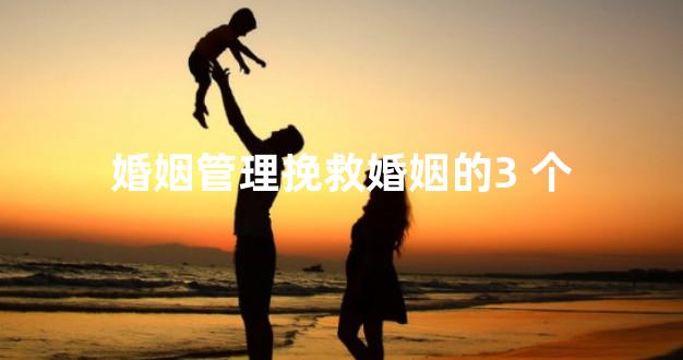 婚姻管理挽救婚姻的3 个